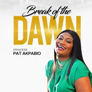 Princess Pat Akpabio - Break Of The Dawn
